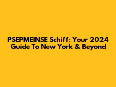 PSEPMEINSE Schiff: Your 2024 Guide To New York & Beyond