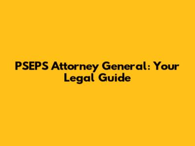 PSEPS Attorney General: Your Legal Guide