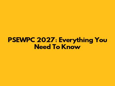 PSEWPC 2027: Everything You Need To Know