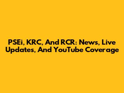 PSEi, KRC, And RCR: News, Live Updates, And YouTube Coverage