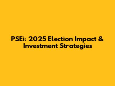 PSEi: 2025 Election Impact & Investment Strategies