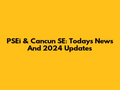 PSEi & Cancun SE: Today's News And 2024 Updates