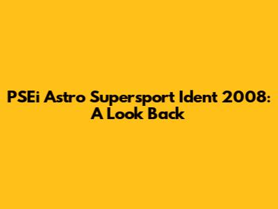 PSEi Astro Supersport Ident 2008: A Look Back