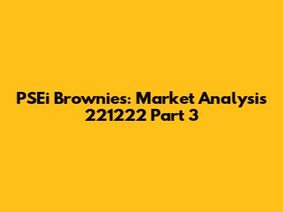 PSEi Brownies: Market Analysis 221222 Part 3