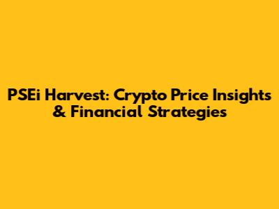 PSEi Harvest: Crypto Price Insights & Financial Strategies