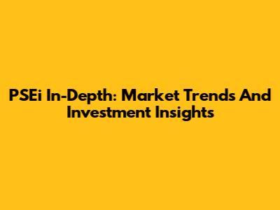 PSEi In-Depth: Market Trends And Investment Insights