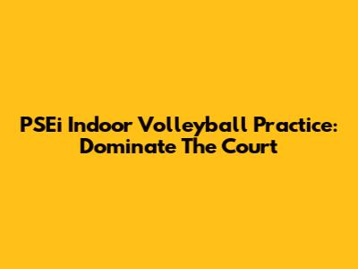 PSEi Indoor Volleyball Practice: Dominate The Court