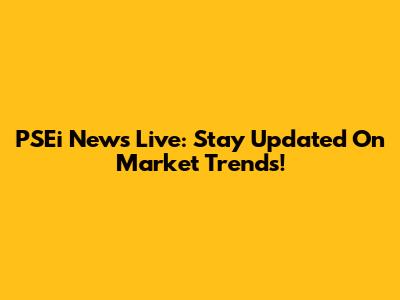 PSEi News Live: Stay Updated On Market Trends!