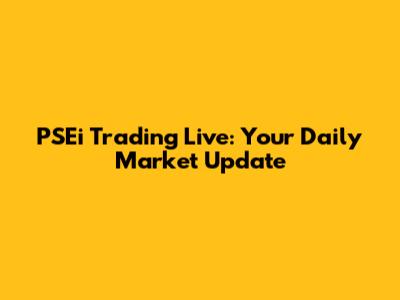 PSEi Trading Live: Your Daily Market Update