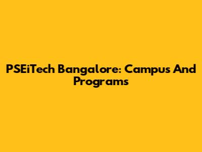 PSEiTech Bangalore: Campus And Programs