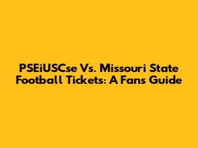PSEiUSCse Vs. Missouri State Football Tickets: A Fan's Guide
