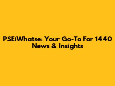 PSEiWhatse: Your Go-To For 1440 News & Insights
