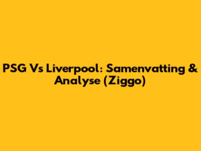 PSG Vs Liverpool: Samenvatting & Analyse (Ziggo)