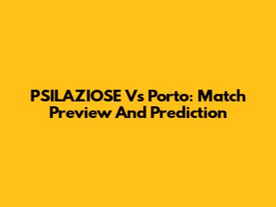 PSILAZIOSE Vs Porto: Match Preview And Prediction