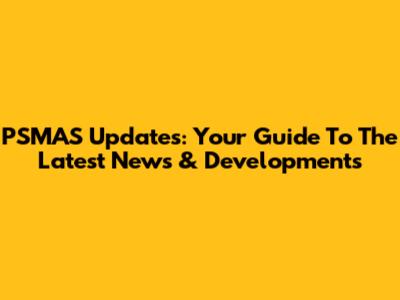 PSMAS Updates: Your Guide To The Latest News & Developments