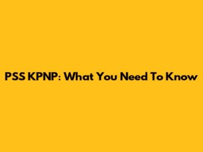 PSS KPNP: What You Need To Know