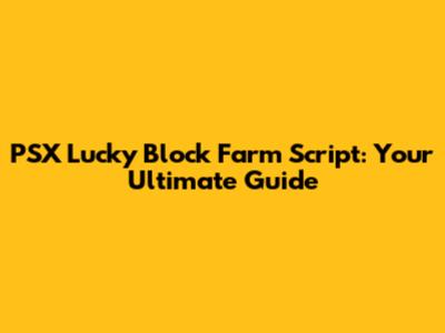 PSX Lucky Block Farm Script: Your Ultimate Guide