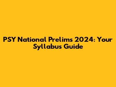 PSY National Prelims 2024: Your Syllabus Guide
