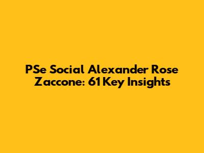 PSe Social Alexander Rose Zaccone: 61 Key Insights