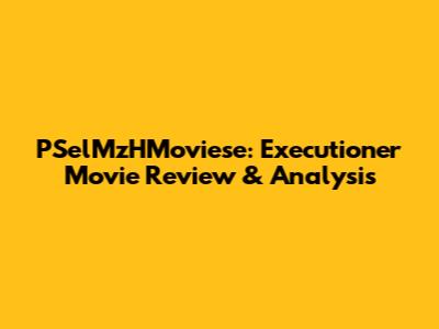 PSelMzHMoviese: Executioner Movie Review & Analysis