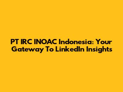 PT IRC INOAC Indonesia: Your Gateway To LinkedIn Insights