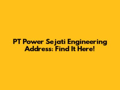 PT Power Sejati Engineering Address: Find It Here!
