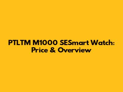 PTLTM M1000 SESmart Watch: Price & Overview