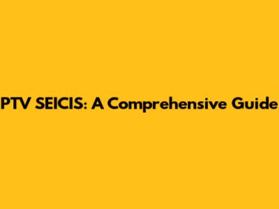 PTV SEICIS: A Comprehensive Guide