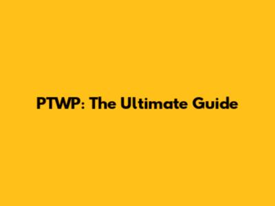 PTWP: The Ultimate Guide