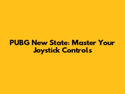 PUBG New State: Master Your Joystick Controls