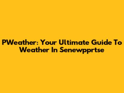 PWeather: Your Ultimate Guide To Weather In Senewpprtse