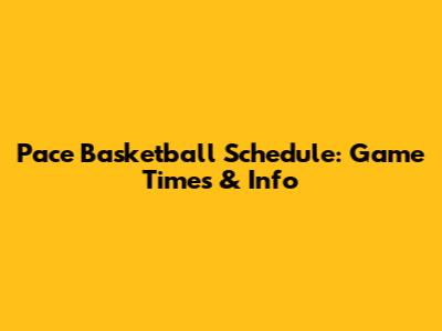 Pace Basketball Schedule: Game Times & Info