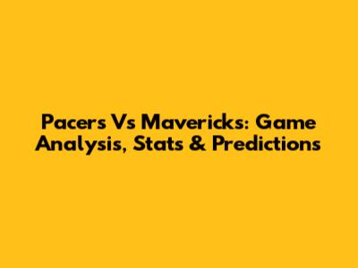 Pacers Vs Mavericks: Game Analysis, Stats & Predictions