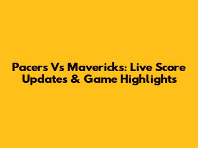 Pacers Vs Mavericks: Live Score Updates & Game Highlights