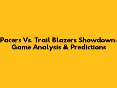 Pacers Vs. Trail Blazers Showdown: Game Analysis & Predictions