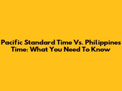 Pacific Standard Time Vs. Philippines Time: What You Need To Know