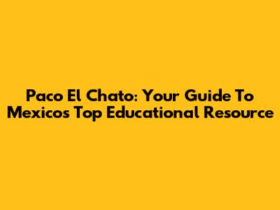 Paco El Chato: Your Guide To Mexico's Top Educational Resource