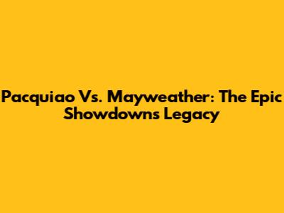 Pacquiao Vs. Mayweather: The Epic Showdown's Legacy