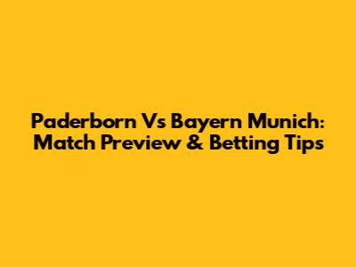 Paderborn Vs Bayern Munich: Match Preview & Betting Tips