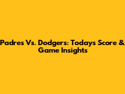 Padres Vs. Dodgers: Today's Score & Game Insights