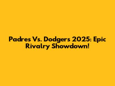 Padres Vs. Dodgers 2025: Epic Rivalry Showdown!