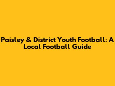 Paisley & District Youth Football: A Local Football Guide