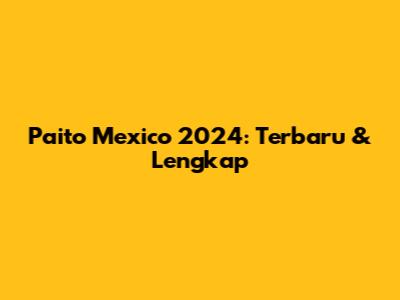 Paito Mexico 2024: Terbaru & Lengkap