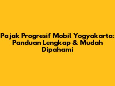 Pajak Progresif Mobil Yogyakarta: Panduan Lengkap & Mudah Dipahami
