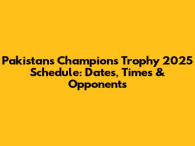 Pakistan's Champions Trophy 2025 Schedule: Dates, Times & Opponents