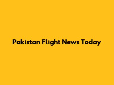 Pakistan Flight News Today