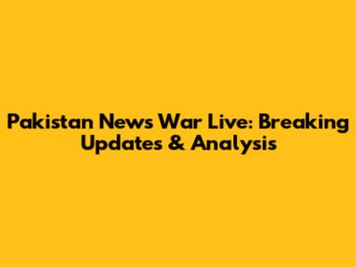 Pakistan News War Live: Breaking Updates & Analysis