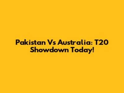 Pakistan Vs Australia: T20 Showdown Today!
