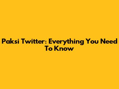 Paksi Twitter: Everything You Need To Know