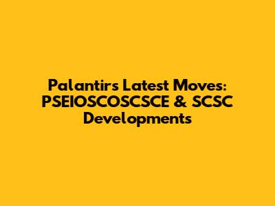 Palantir's Latest Moves: PSEIOSCOSCSCE & SCSC Developments